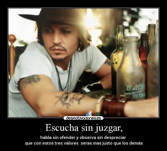 Escucha sin juzgar, - habla sin ofender y observa sin despreciar
que con estos tres valores seras mas justo que los demás