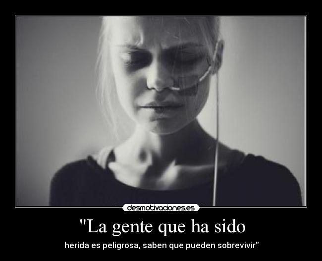 La gente que ha sido - herida es peligrosa, saben que pueden sobrevivir