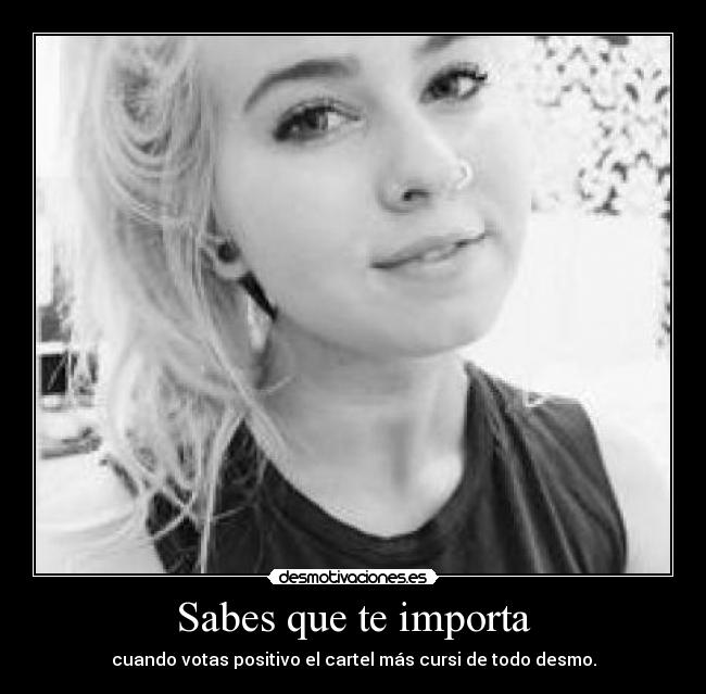 Sabes que te importa - cuando votas positivo el cartel más cursi de todo desmo.