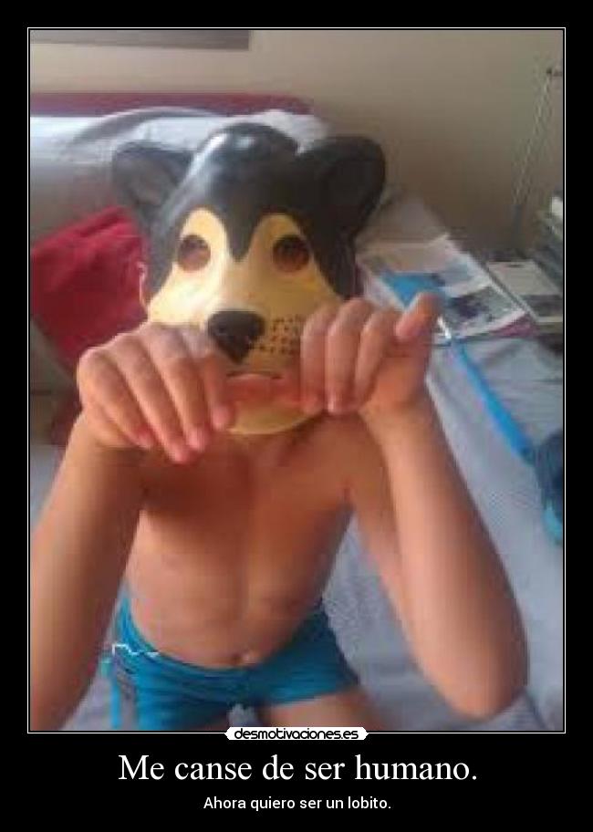 Me canse de ser humano. - 