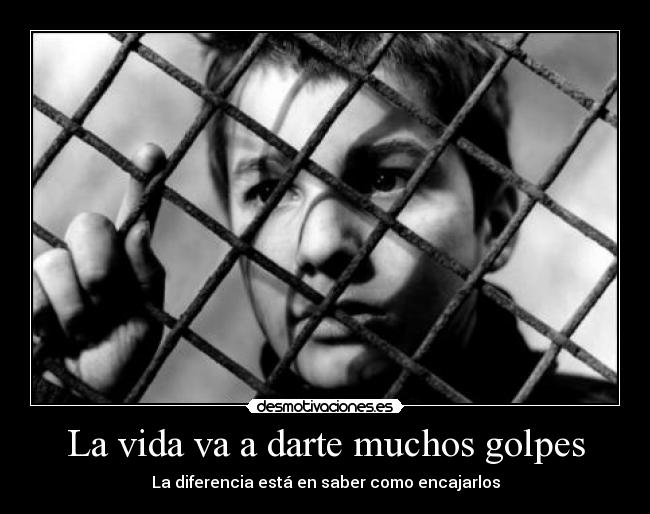 La vida va a darte muchos golpes - La diferencia está en saber como encajarlos
