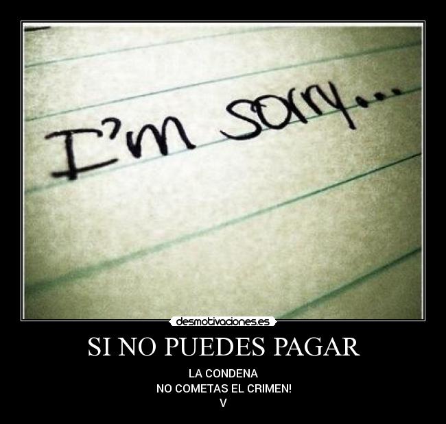 SI NO PUEDES PAGAR - LA CONDENA
NO COMETAS EL CRIMEN!
V