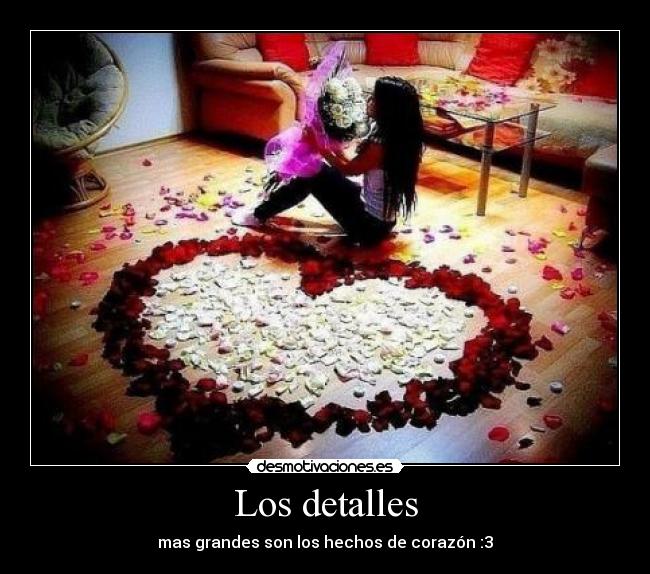 Los detalles - mas grandes son los hechos de corazón :3