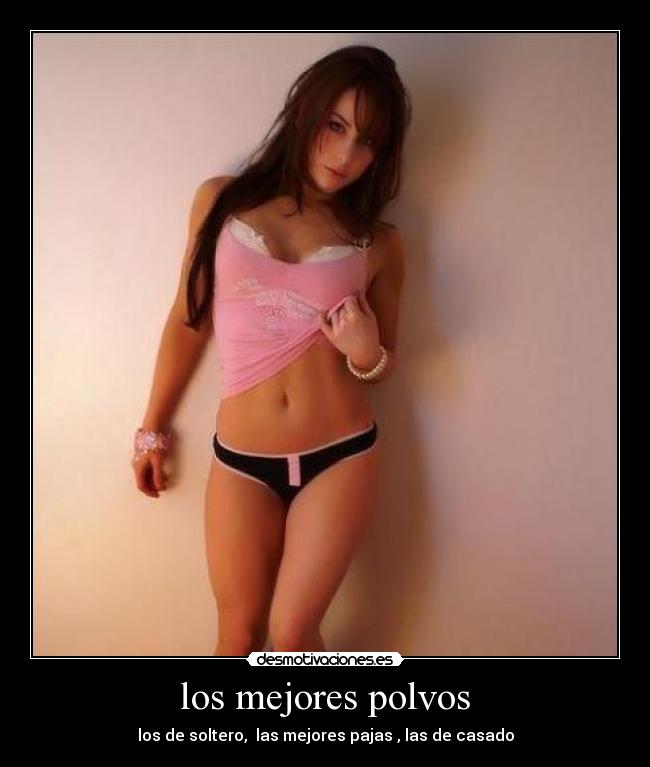 los mejores polvos - los de soltero,  las mejores pajas , las de casado