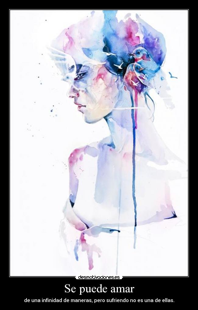 Se puede amar - de una infinidad de maneras, pero sufriendo no es una de ellas.