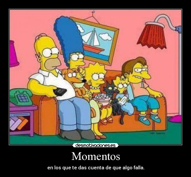 Momentos - en los que te das cuenta de que algo falla.