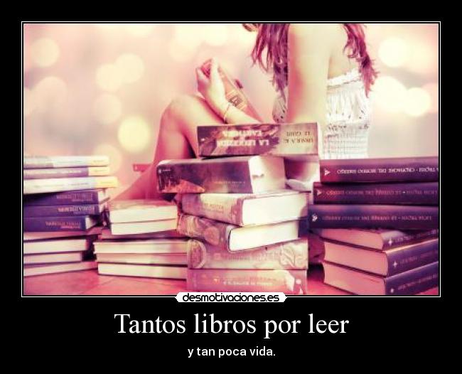 Tantos libros por leer - y tan poca vida.