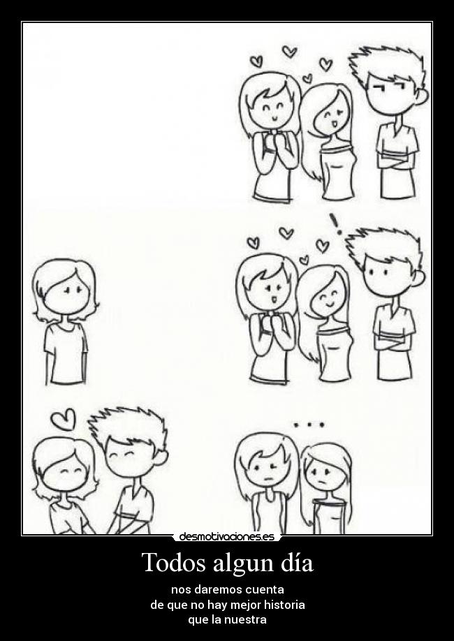 Todos algun día - nos daremos cuenta
de que no hay mejor historia
que la nuestra