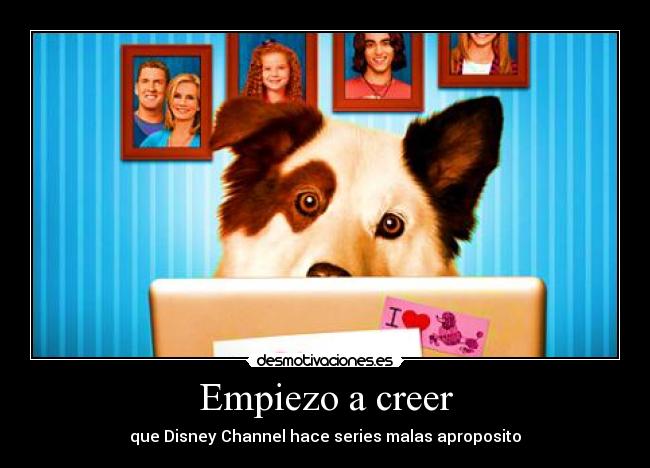 Empiezo a creer - que Disney Channel hace series malas aproposito