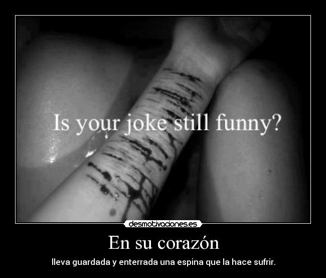 En su corazón - lleva guardada y enterrada una espina que la hace sufrir.