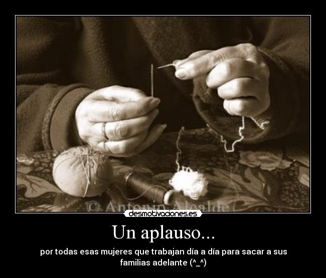 Un aplauso... - por todas esas mujeres que trabajan día a día para sacar a sus familias adelante (^_^)