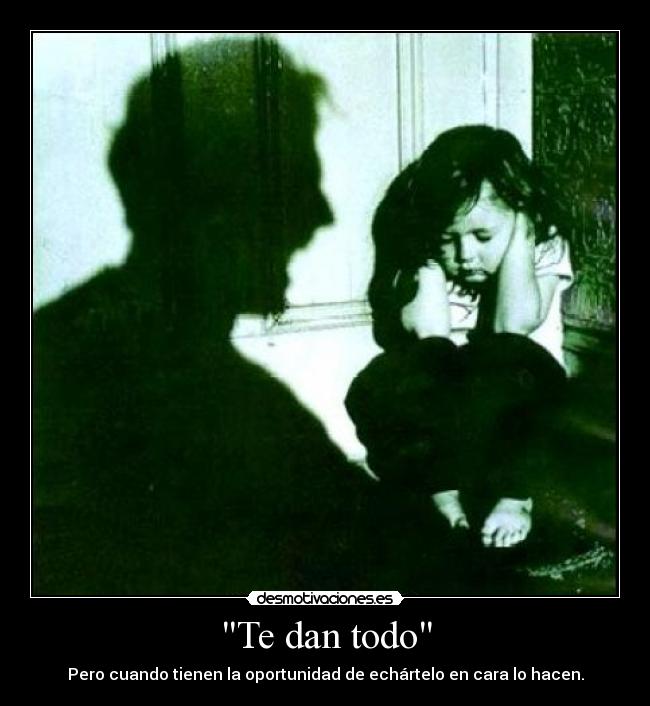 Te dan todo -