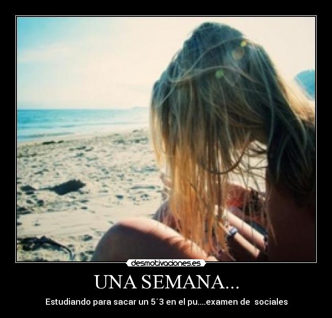 UNA SEMANA... - Estudiando para sacar un 5´3 en el pu....examen de  sociales