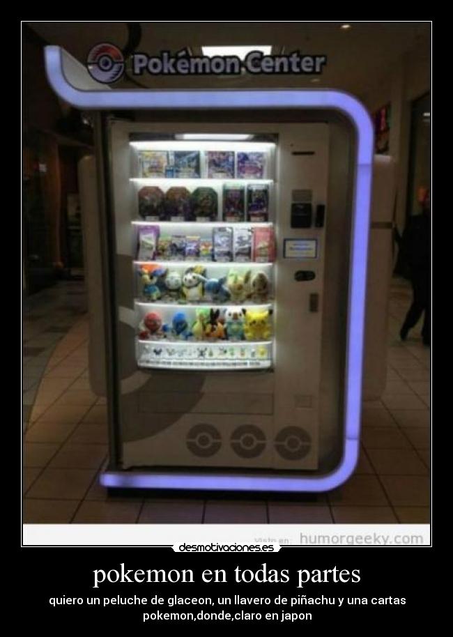 pokemon en todas partes - quiero un peluche de glaceon, un llavero de piñachu y una cartas
pokemon,donde,claro en japon