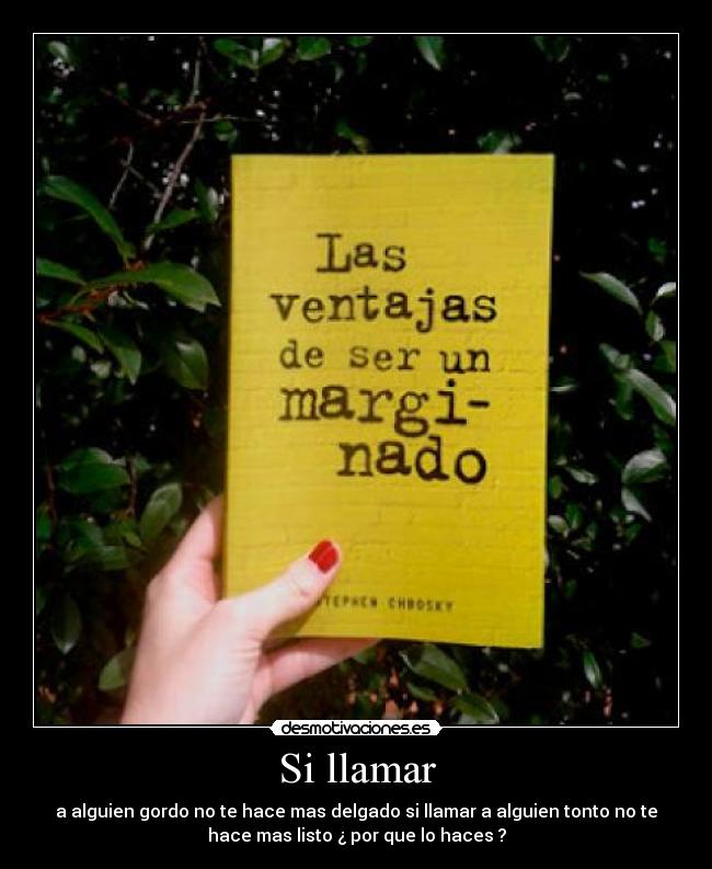 Si llamar - a alguien gordo no te hace mas delgado si llamar a alguien tonto no te
hace mas listo ¿ por que lo haces ?