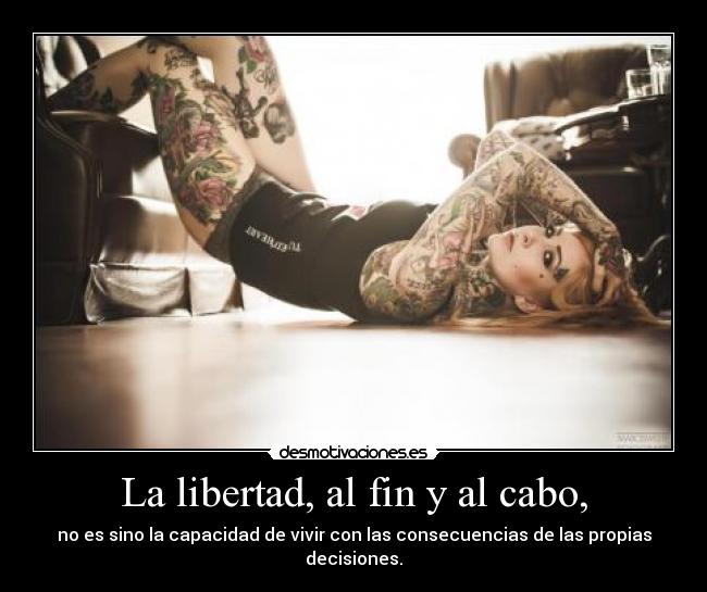 La libertad, al fin y al cabo, -