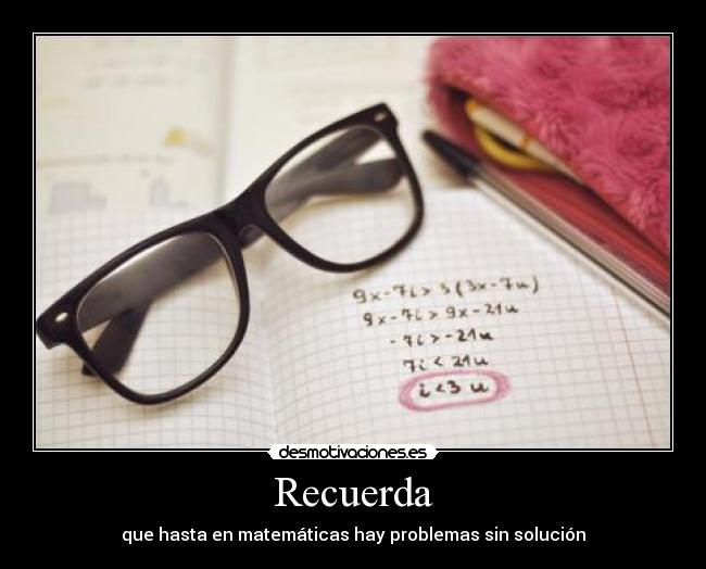 Recuerda - que hasta en matemáticas hay problemas sin solución