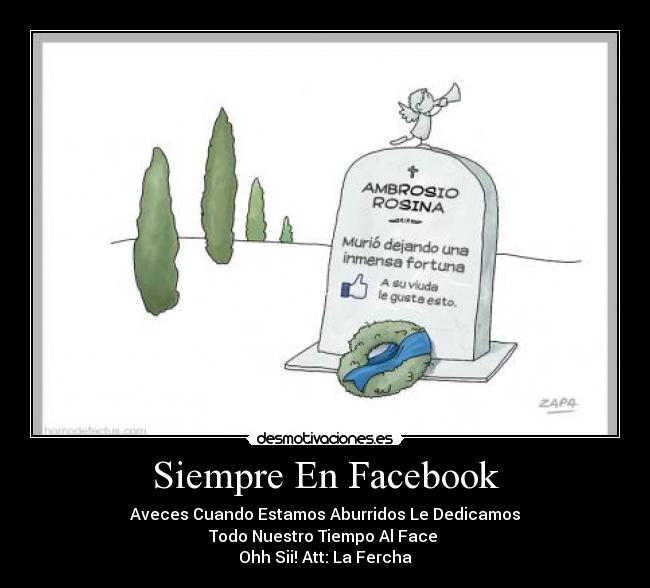 Siempre En Facebook - Aveces Cuando Estamos Aburridos Le Dedicamos
Todo Nuestro Tiempo Al Face
Ohh Sii! Att: La Fercha