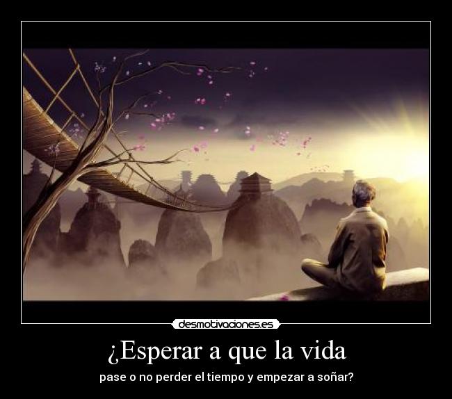 ¿Esperar a que la vida - 