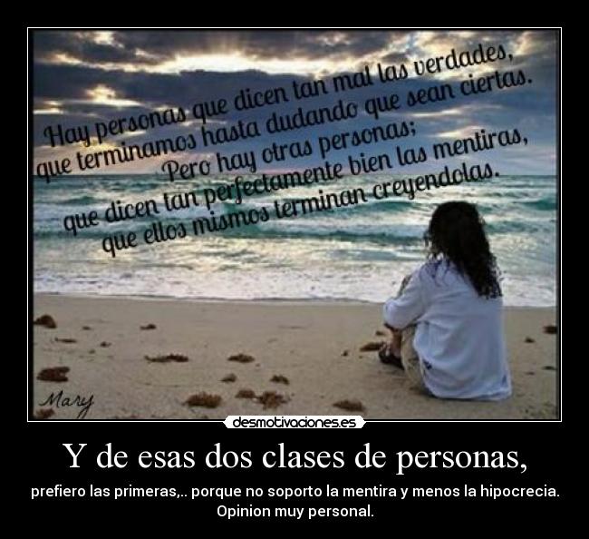 Y de esas dos clases de personas, - prefiero las primeras,.. porque no soporto la mentira y menos la hipocrecia.
Opinion muy personal.