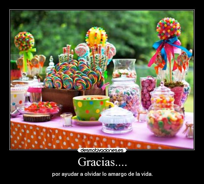 Gracias.... - por ayudar a olvidar lo amargo de la vida.