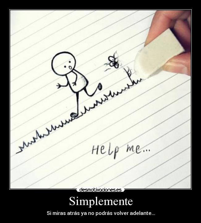 Simplemente - Si miras atrás ya no podrás volver adelante...