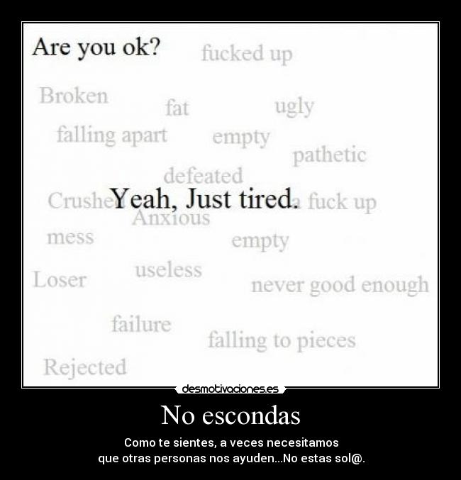 No escondas - Como te sientes, a veces necesitamos
que otras personas nos ayuden...No estas sol@.