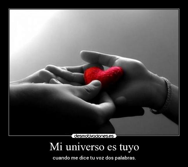 Mi universo es tuyo - cuando me dice tu voz dos palabras.