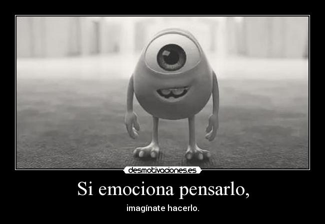 Si emociona pensarlo, -