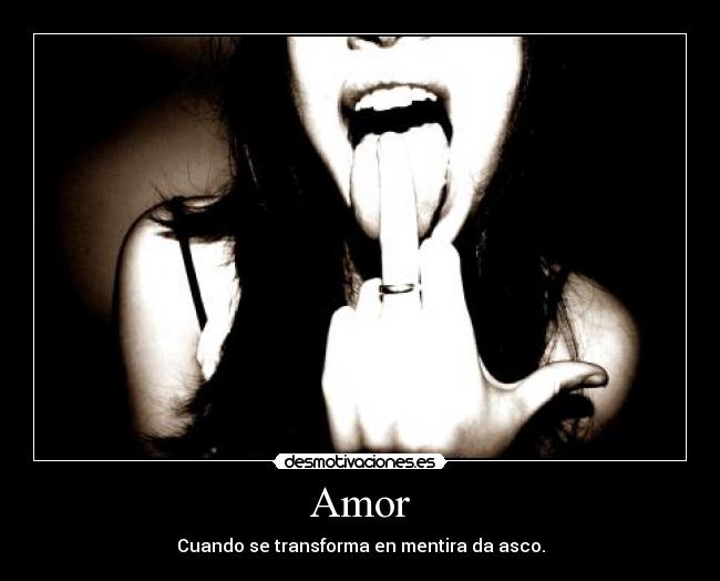 Amor - Cuando se transforma en mentira da asco.