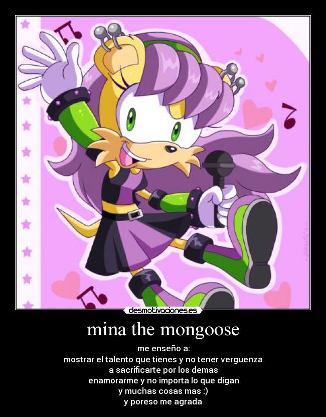 mina the mongoose - me enseño a:
mostrar el talento que tienes y no tener verguenza
a sacrificarte por los demas
enamorarme y no importa lo que digan
y muchas cosas mas :)
y poreso me agrada