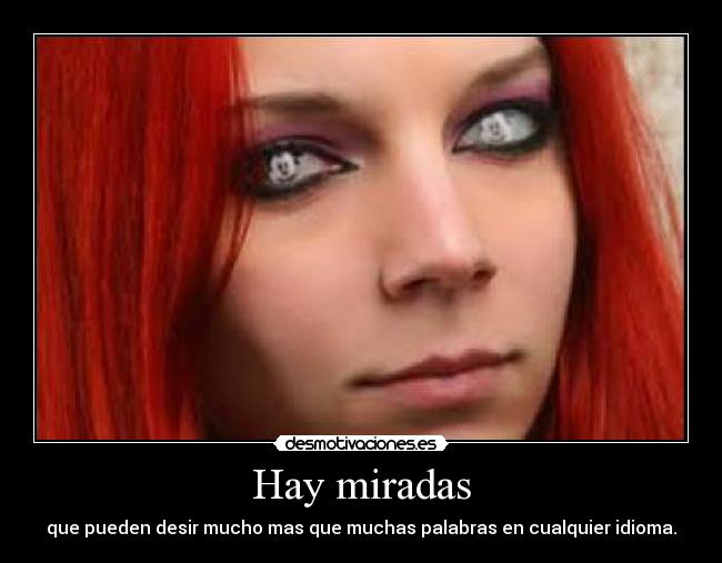 Hay miradas - que pueden desir mucho mas que muchas palabras en cualquier idioma.