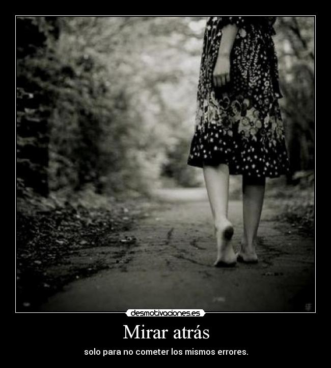 Mirar atrás - solo para no cometer los mismos errores.