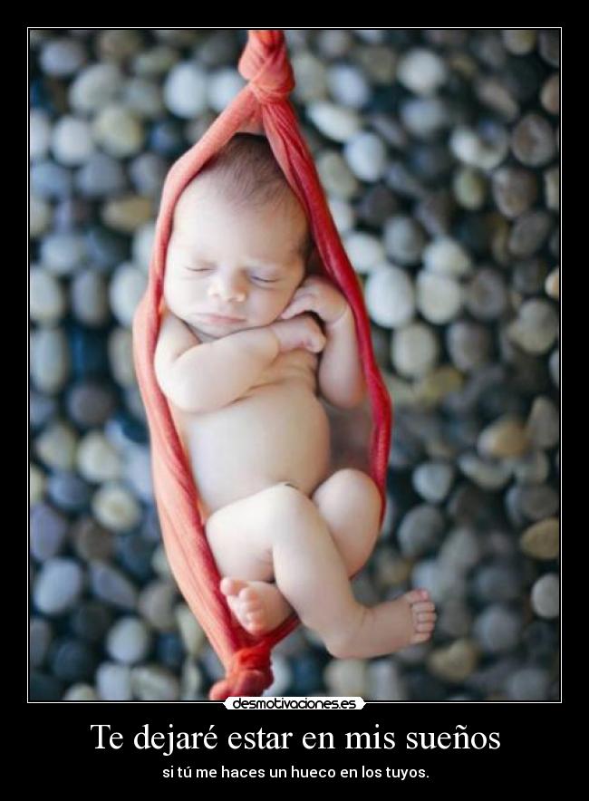 Te dejaré estar en mis sueños - si tú me haces un hueco en los tuyos.