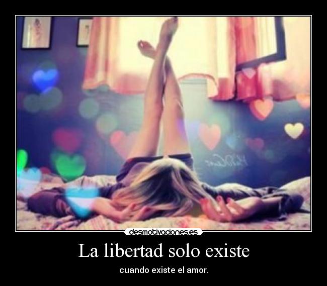 La libertad solo existe -