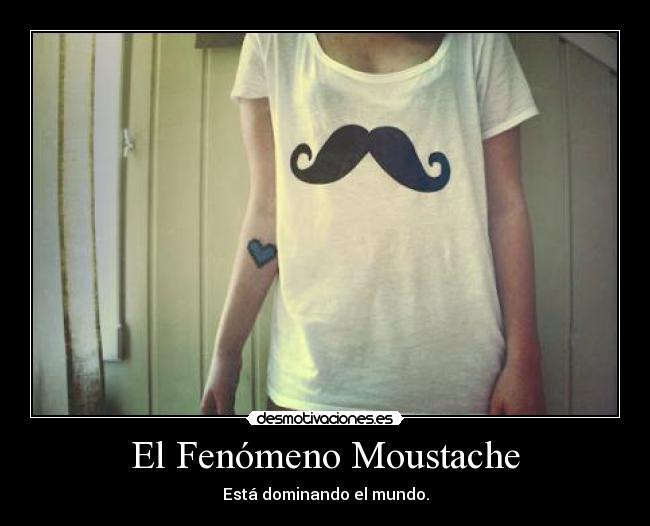 El Fenómeno Moustache - Está dominando el mundo.