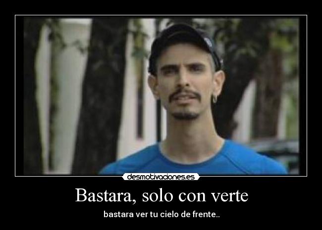 Bastara, solo con verte - bastara ver tu cielo de frente..