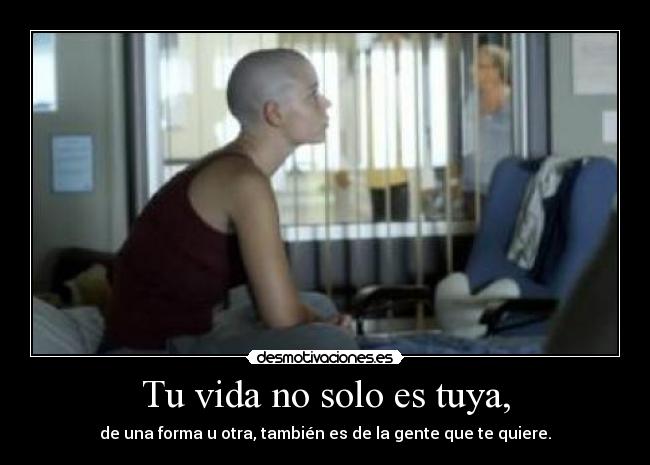 Tu vida no solo es tuya, -