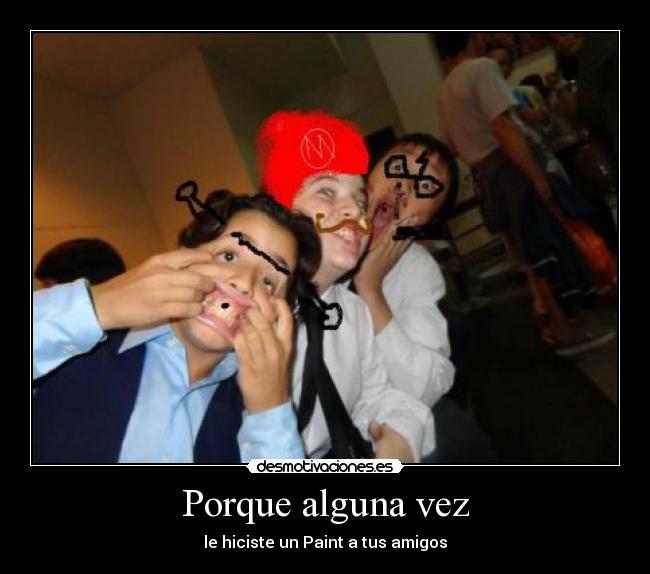 Porque alguna vez - le hiciste un Paint a tus amigos