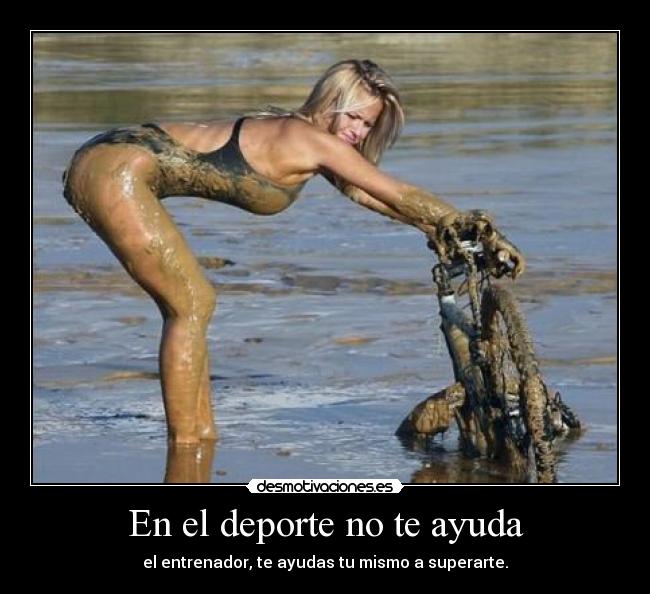 En el deporte no te ayuda - el entrenador, te ayudas tu mismo a superarte.