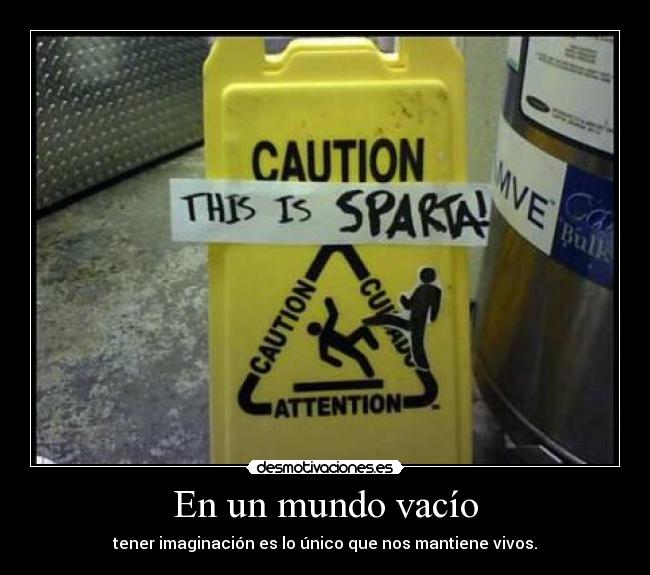 En un mundo vacío - tener imaginación es lo único que nos mantiene vivos.