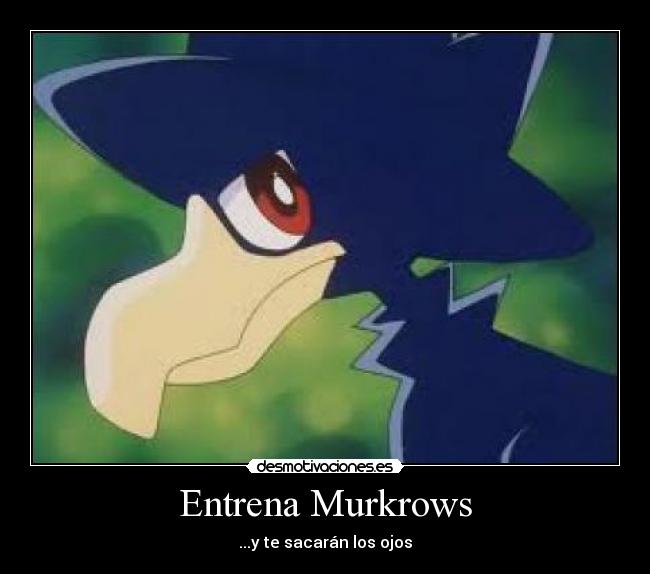 Entrena Murkrows - ...y te sacarán los ojos