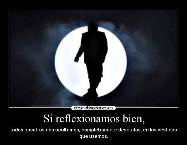 Si reflexionamos bien, -