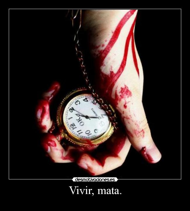 Vivir, mata. -