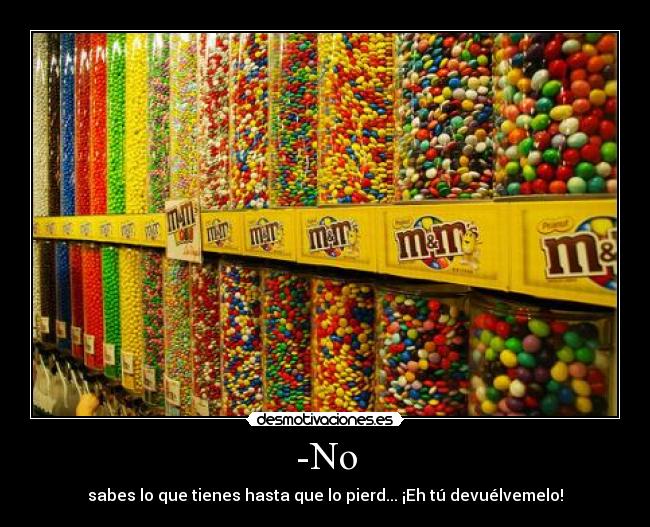 -No - sabes lo que tienes hasta que lo pierd... ¡Eh tú devuélvemelo!