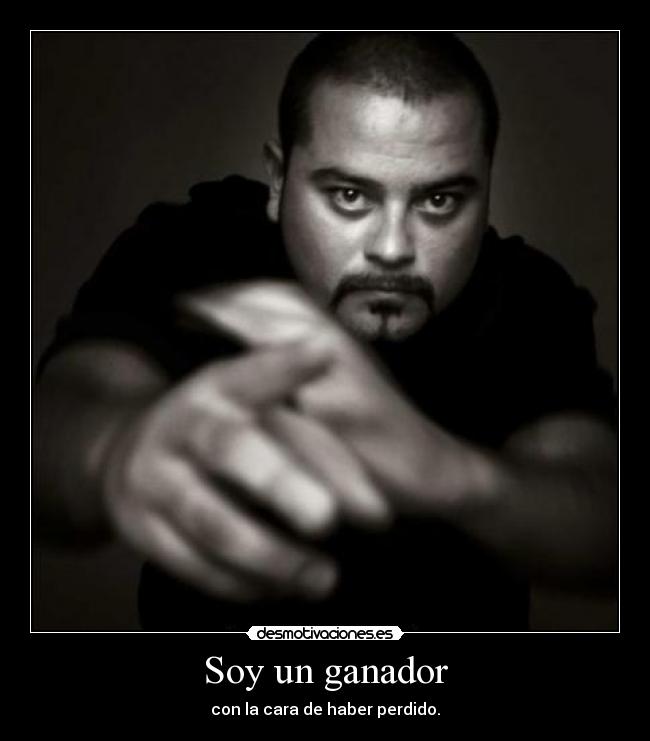 Soy un ganador - con la cara de haber perdido.