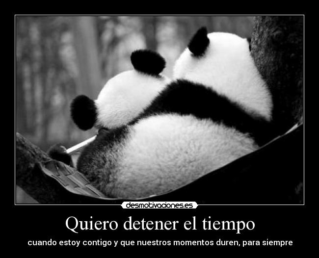 Quiero detener el tiempo - cuando estoy contigo y que nuestros momentos duren, para siempre