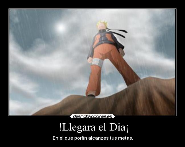 !Llegara el Dia¡ - En el que porfin alcanzes tus metas.
