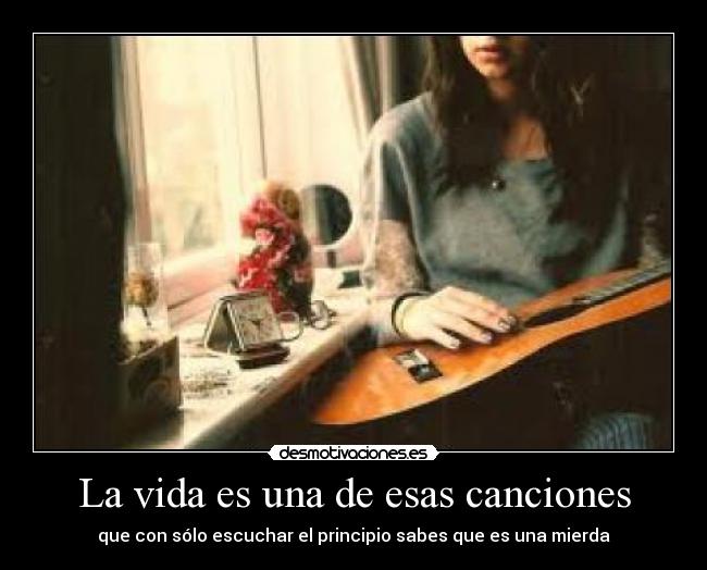 La vida es una de esas canciones - que con sólo escuchar el principio sabes que es una mierda