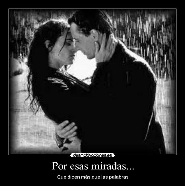 Por esas miradas... - Que dicen más que las palabras